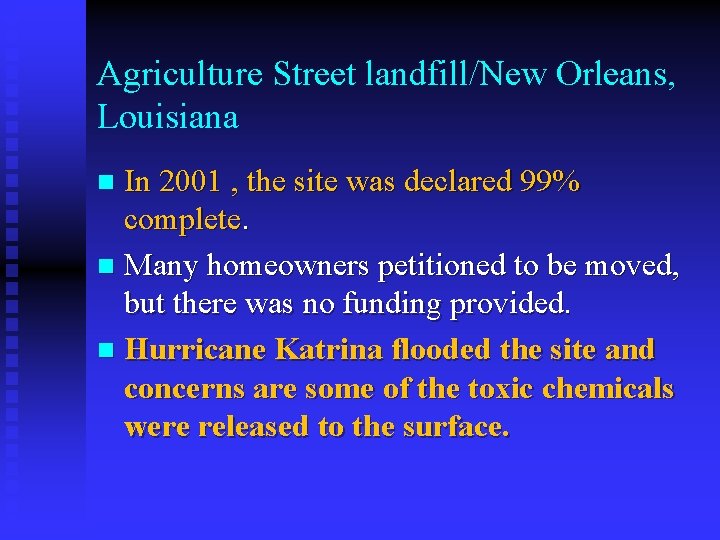 Agriculture Street landfill/New Orleans, Louisiana In 2001 , the site was declared 99% complete.