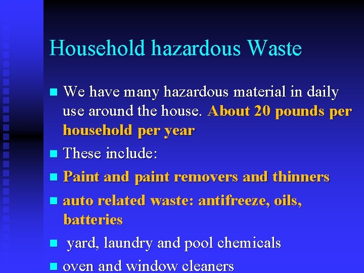 Household hazardous Waste We have many hazardous material in daily use around the house.