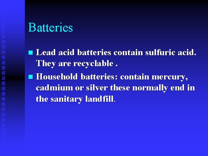 Batteries Lead acid batteries contain sulfuric acid. They are recyclable. n Household batteries: contain