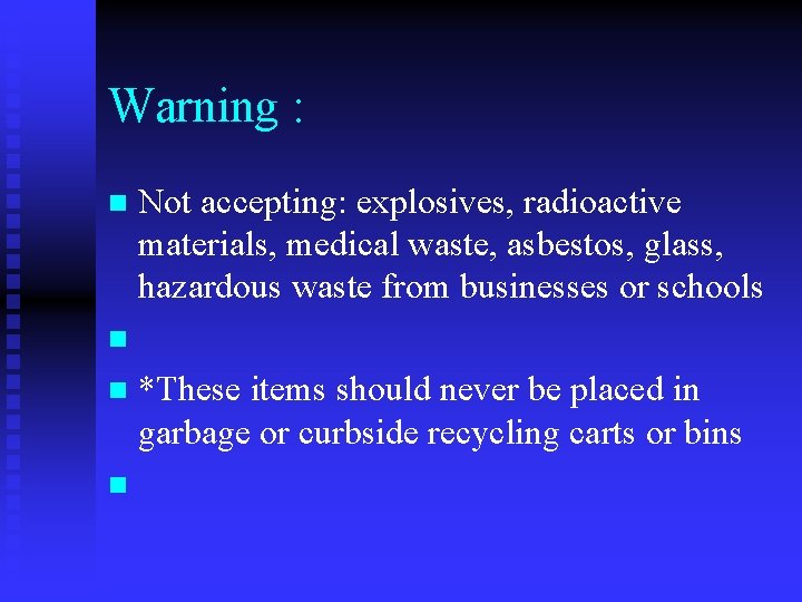 Warning : Not accepting: explosives, radioactive materials, medical waste, asbestos, glass, hazardous waste from