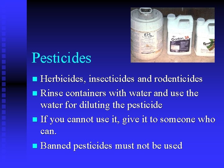 Pesticides Herbicides, insecticides and rodenticides n Rinse containers with water and use the water