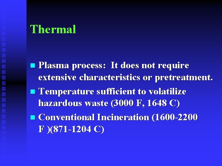 Thermal Plasma process: It does not require extensive characteristics or pretreatment. n Temperature sufficient