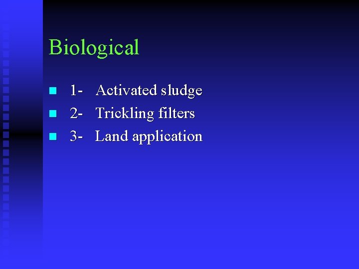 Biological 1 - Activated sludge n 2 - Trickling filters n 3 - Land