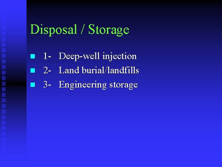 Disposal / Storage 1 - Deep-well injection n 2 - Land burial/landfills n 3