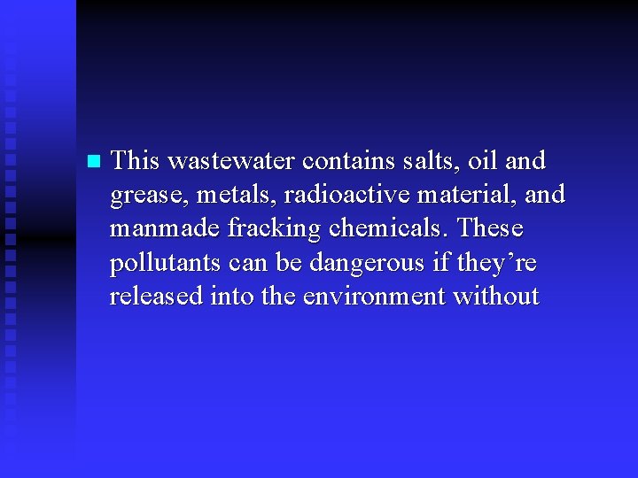 n This wastewater contains salts, oil and grease, metals, radioactive material, and manmade fracking