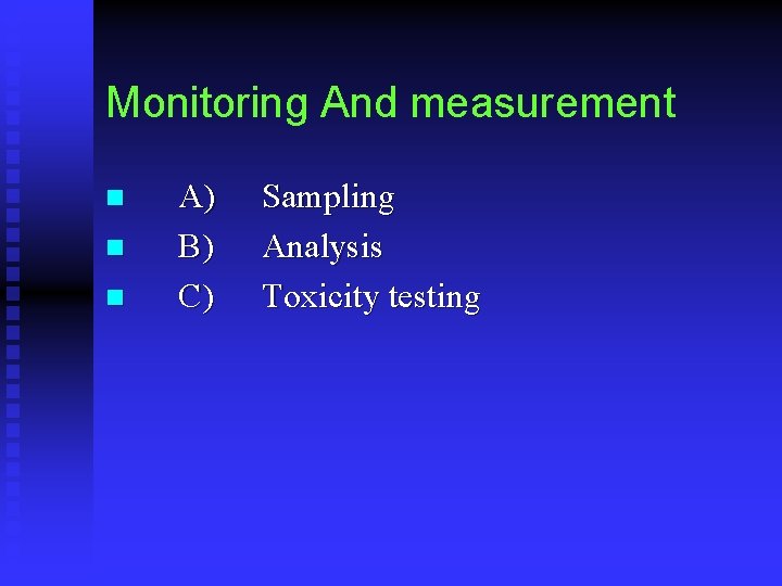 Monitoring And measurement A) n B) n C) n Sampling Analysis Toxicity testing 