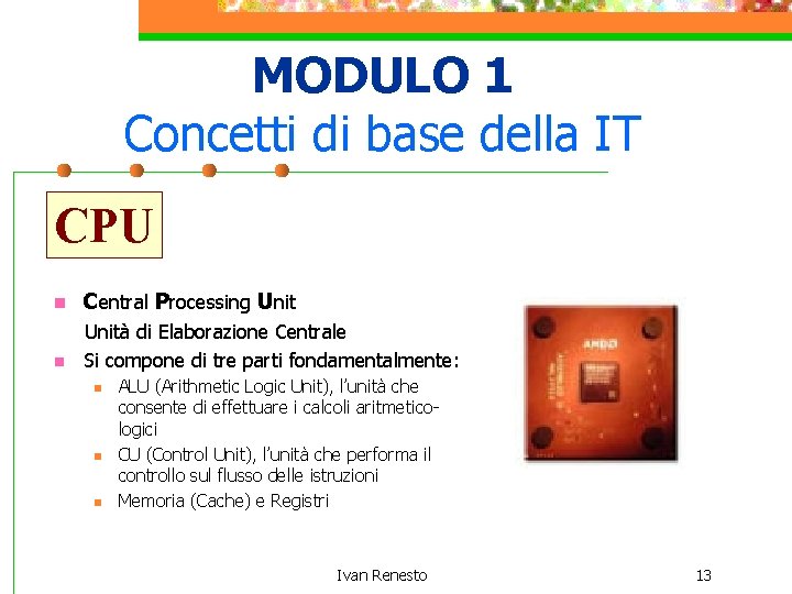 MODULO 1 Concetti di base della IT CPU n Central Processing Unit n Unità
