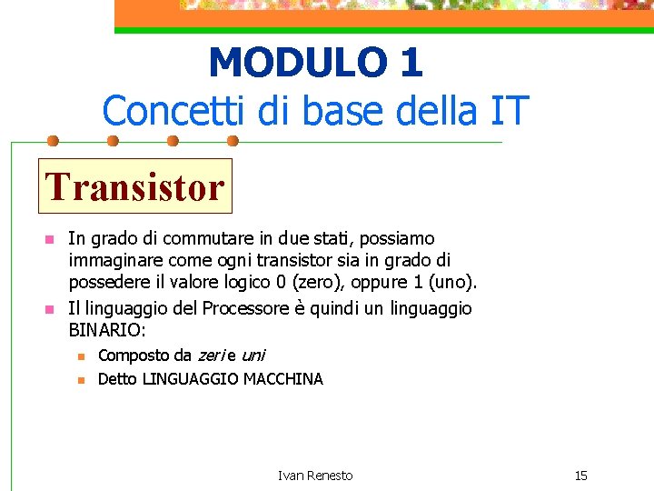 MODULO 1 Concetti di base della IT Transistor n n In grado di commutare