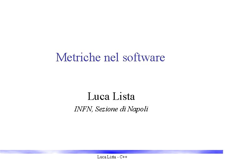 Metriche nel software Luca Lista INFN, Sezione di Napoli Luca Lista - C++ 