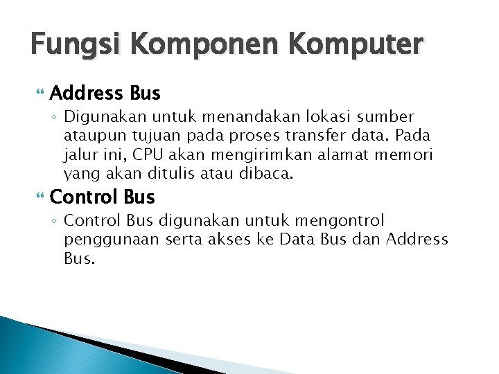 Fungsi Komponen Komputer Address Bus ◦ Digunakan untuk menandakan lokasi sumber ataupun tujuan pada