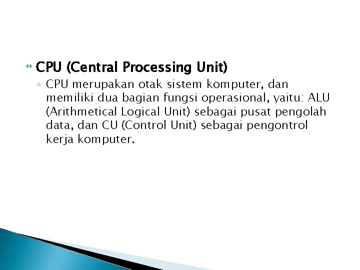  CPU (Central Processing Unit) ◦ CPU merupakan otak sistem komputer, dan memiliki dua
