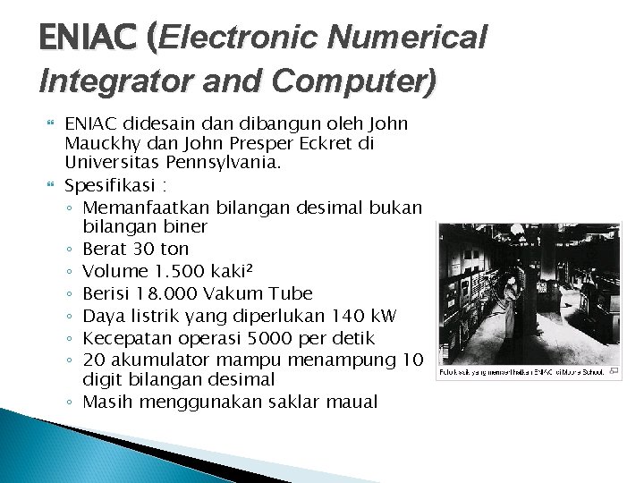 ENIAC (Electronic Numerical Integrator and Computer) ENIAC didesain dan dibangun oleh John Mauckhy dan