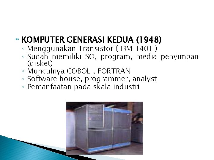  KOMPUTER GENERASI KEDUA (1948) ◦ Menggunakan Transistor ( IBM 1401 ) ◦ Sudah