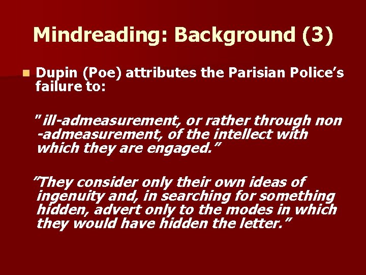 Mindreading: Background (3) n Dupin (Poe) attributes the Parisian Police’s failure to: ”ill-admeasurement, or