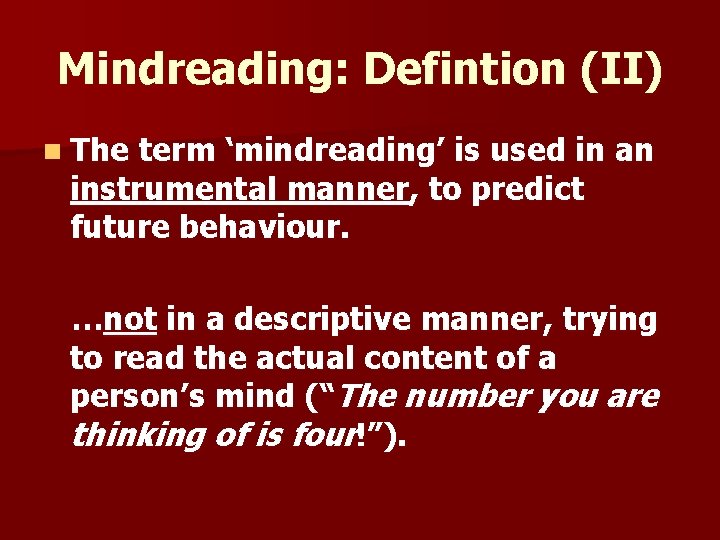 Mindreading: Defintion (II) n The term ‘mindreading’ is used in an instrumental manner, to