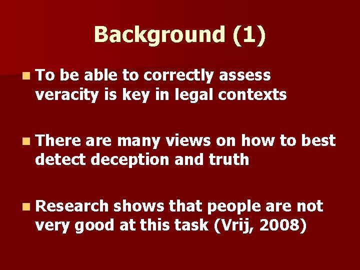 Background (1) n To be able to correctly assess veracity is key in legal