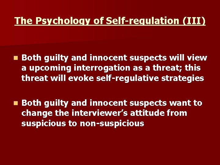 The Psychology of Self-regulation (III) n Both guilty and innocent suspects will view a