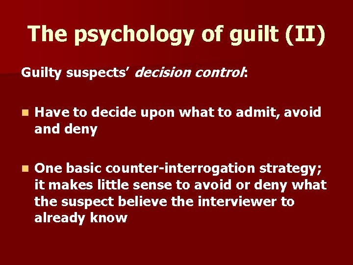 The psychology of guilt (II) Guilty suspects’ decision control: n Have to decide upon