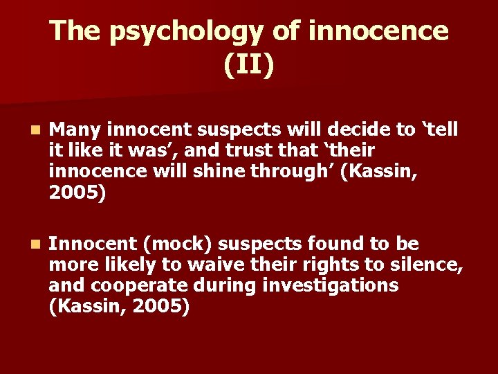 The psychology of innocence (II) n Many innocent suspects will decide to ‘tell it