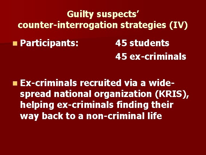 Guilty suspects’ counter-interrogation strategies (IV) n Participants: n Ex-criminals 45 students 45 ex-criminals recruited