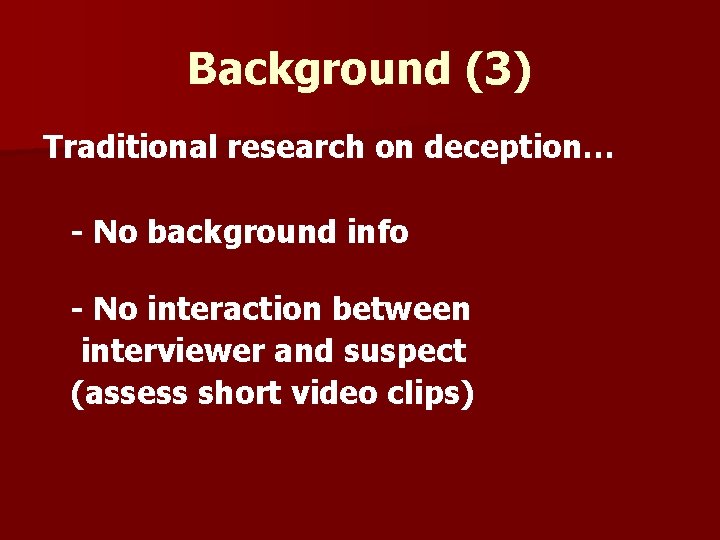 Background (3) Traditional research on deception… - No background info - No interaction between