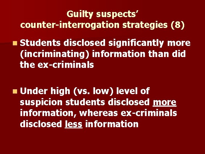 Guilty suspects’ counter-interrogation strategies (8) n Students disclosed significantly more (incriminating) information than did