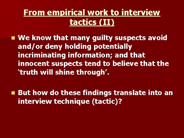 From empirical work to interview tactics (II) n We know that many guilty suspects