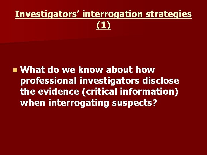 Investigators’ interrogation strategies (1) n What do we know about how professional investigators disclose