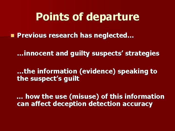 Points of departure n Previous research has neglected… …innocent and guilty suspects’ strategies …the