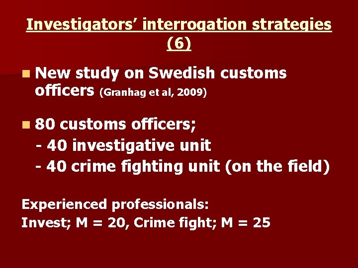 Investigators’ interrogation strategies (6) n New study on Swedish customs officers (Granhag et al,