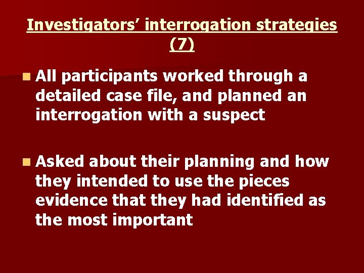 Investigators’ interrogation strategies (7) n All participants worked through a detailed case file, and