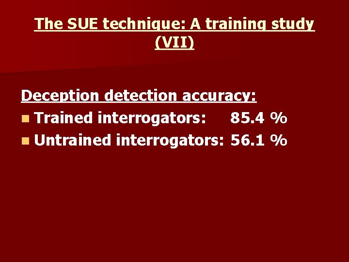 The SUE technique: A training study (VII) Deception detection accuracy: n Trained interrogators: 85.