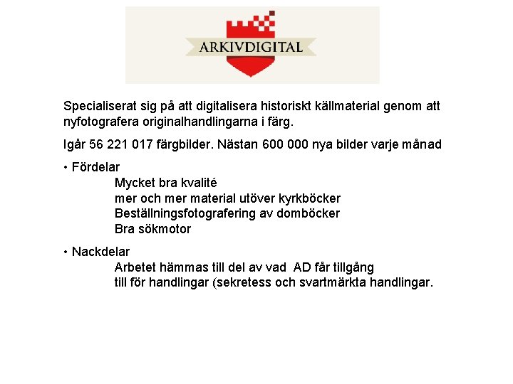 Specialiserat sig på att digitalisera historiskt källmaterial genom att nyfotografera originalhandlingarna i färg. Igår