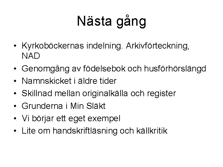 Nästa gång • Kyrkoböckernas indelning. Arkivförteckning, NAD • Genomgång av födelsebok och husförhörslängd •