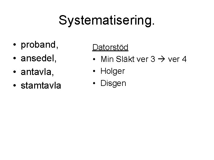 Systematisering. • • proband, ansedel, antavla, stamtavla Datorstöd • Min Släkt ver 3 ver
