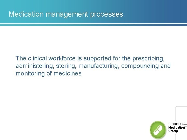 Medication management processes The clinical workforce is supported for the prescribing, administering, storing, manufacturing, Medication management processes The clinical workforce is supported for the prescribing, administering, storing, manufacturing,