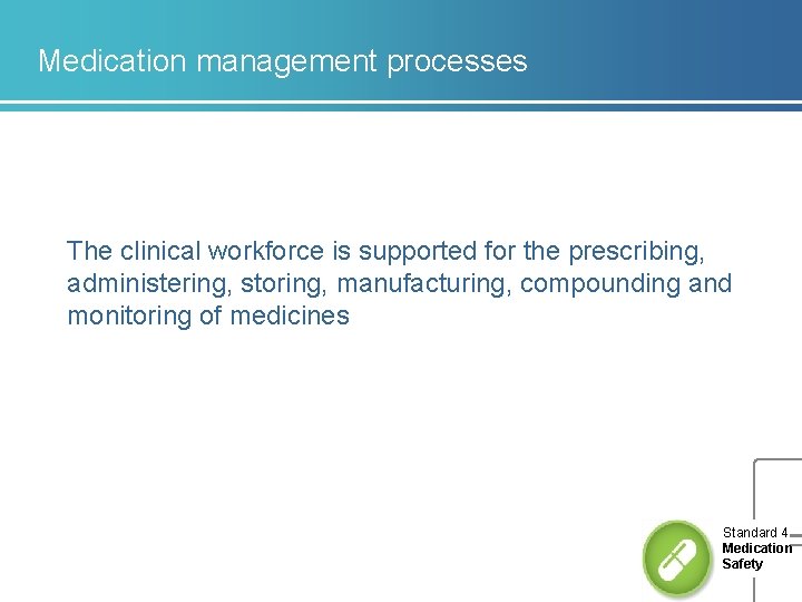 Medication management processes The clinical workforce is supported for the prescribing, administering, storing, manufacturing,