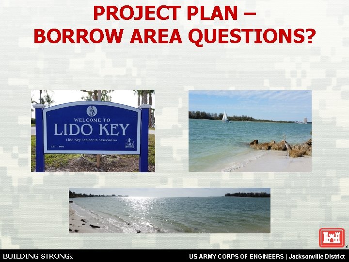 PROJECT PLAN – BORROW AREA QUESTIONS? BUILDING STRONG® US ARMY CORPS OF ENGINEERS |