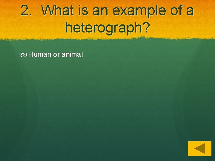 2. What is an example of a heterograph? Human or animal 