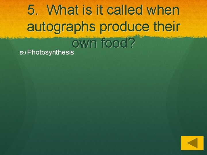 5. What is it called when autographs produce their own food? Photosynthesis 