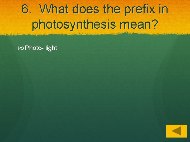 6. What does the prefix in photosynthesis mean? Photo- light 