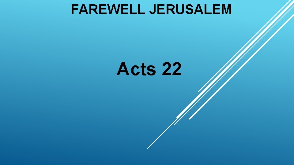 FAREWELL JERUSALEM Acts 22 