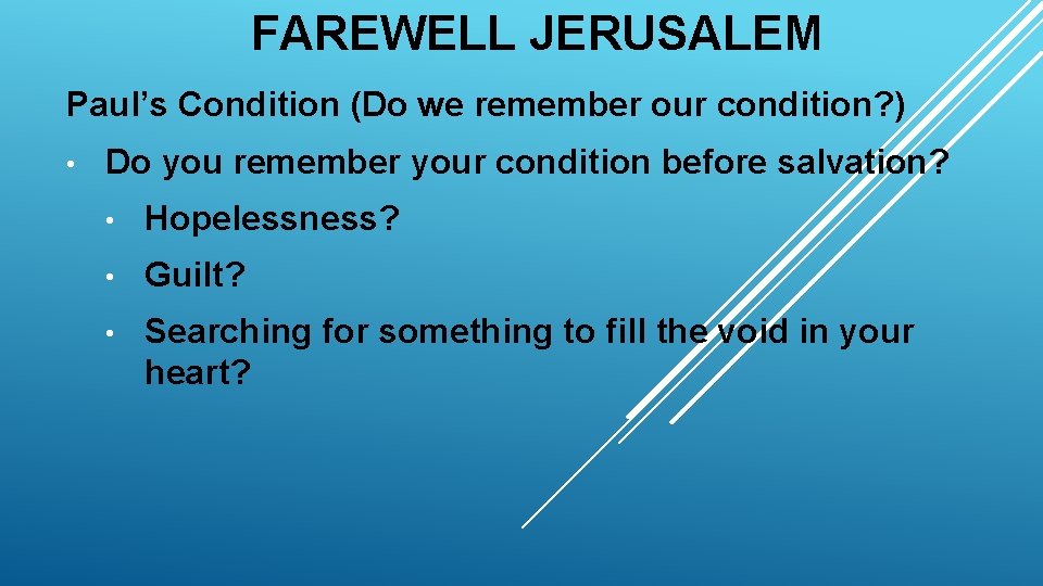 FAREWELL JERUSALEM Paul’s Condition (Do we remember our condition? ) • Do you remember