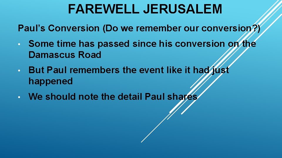 FAREWELL JERUSALEM Paul’s Conversion (Do we remember our conversion? ) • Some time has