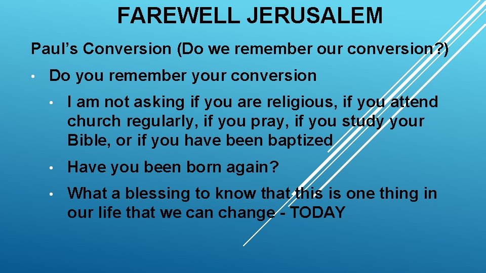 FAREWELL JERUSALEM Paul’s Conversion (Do we remember our conversion? ) • Do you remember