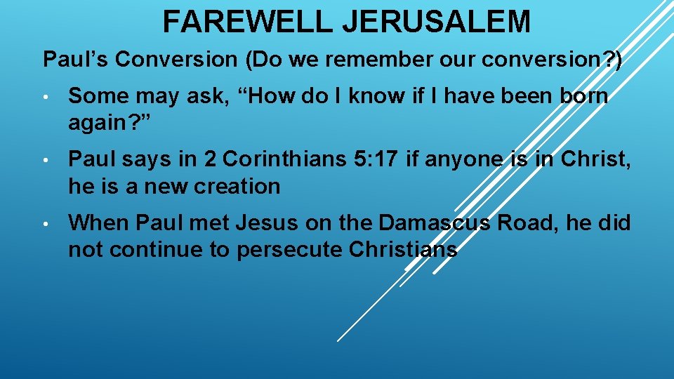 FAREWELL JERUSALEM Paul’s Conversion (Do we remember our conversion? ) • Some may ask,