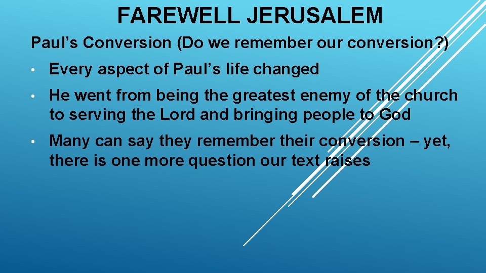 FAREWELL JERUSALEM Paul’s Conversion (Do we remember our conversion? ) • Every aspect of