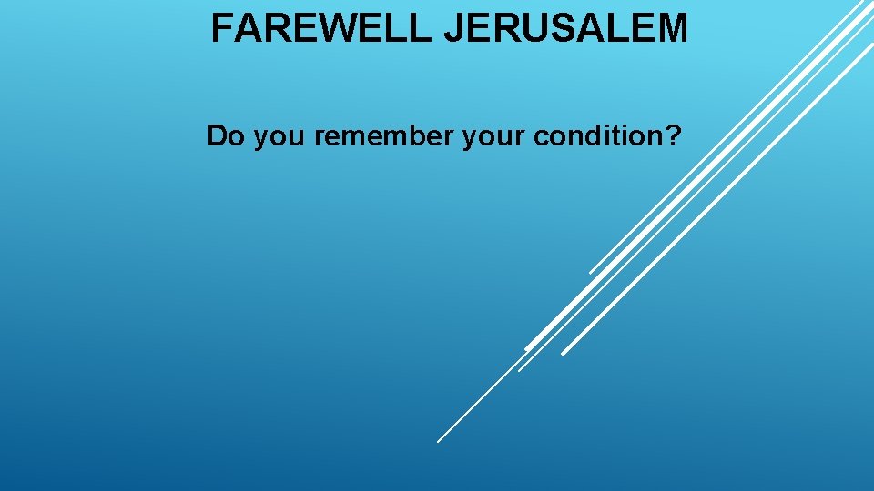 FAREWELL JERUSALEM Do you remember your condition? 