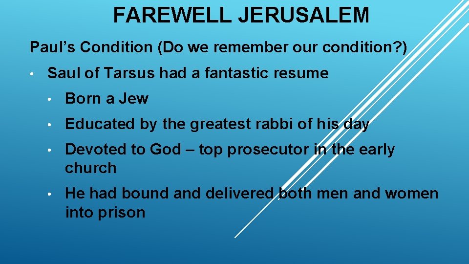 FAREWELL JERUSALEM Paul’s Condition (Do we remember our condition? ) • Saul of Tarsus