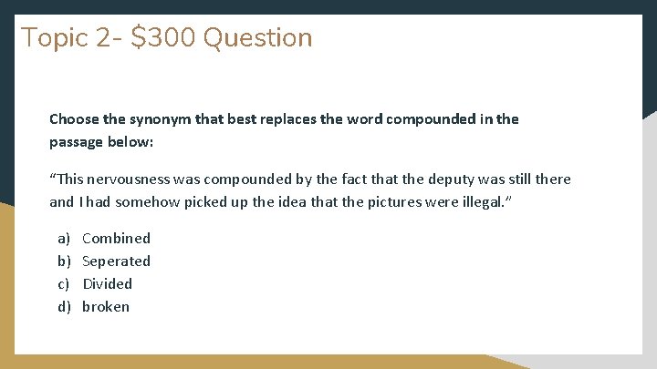 Topic 2 - $300 Question Choose the synonym that best replaces the word compounded